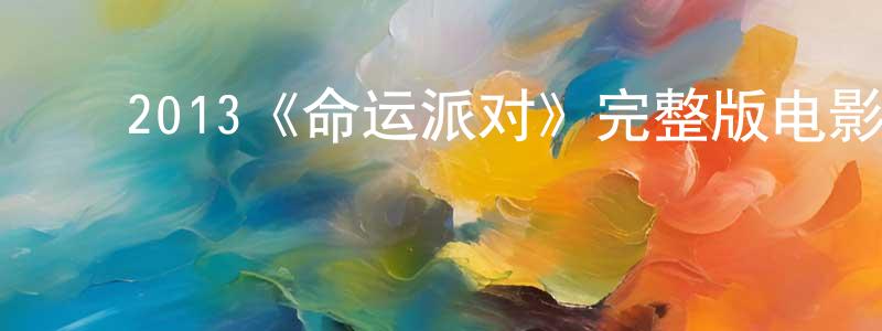 ﻿陈凤丽发布﻿2013《命运派对》完整版电影/在线观看/百度云-美剧天堂